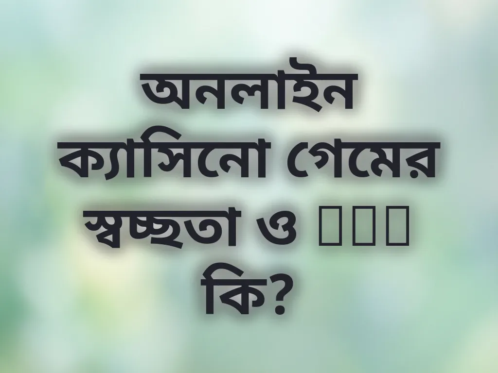 অনলাইন ক্যাসিনো গেমের স্বচ্ছতা ও RNG কি?