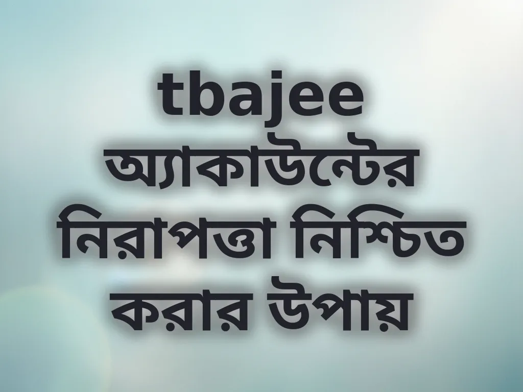 tbajee অ্যাকাউন্টের নিরাপত্তা নিশ্চিত করার উপায়